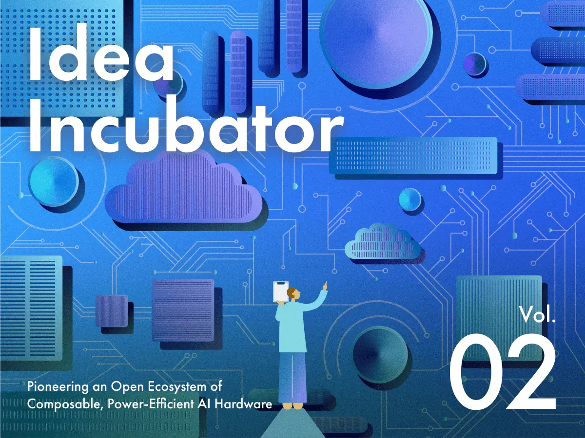 IDEA INCUBATOR Pioneering an open ecosystem of composable, power-efficient AI hardware