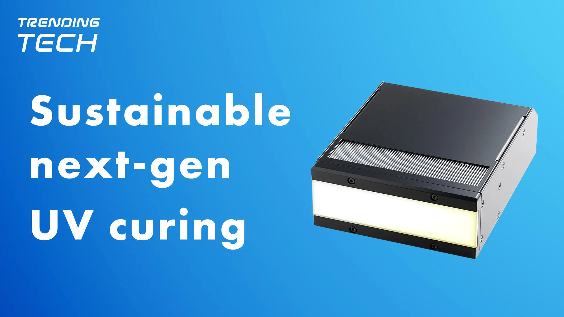 TRENDING TECH Launch of the new air-cooled UV LED light source 